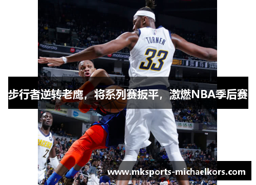 步行者逆转老鹰，将系列赛扳平，激燃NBA季后赛