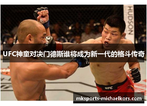 UFC神童对决门德斯谁将成为新一代的格斗传奇
