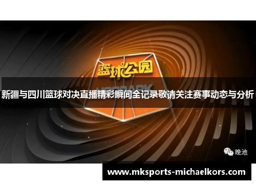 新疆与四川篮球对决直播精彩瞬间全记录敬请关注赛事动态与分析