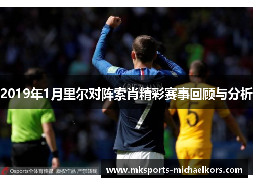 2019年1月里尔对阵索肖精彩赛事回顾与分析