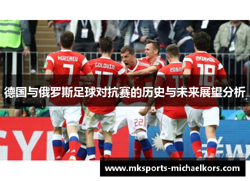 德国与俄罗斯足球对抗赛的历史与未来展望分析